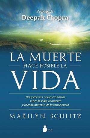 MUERTE HACE POSIBLE LA VIDA. PERSPECTIVAS REVOLUCIONARIAS SOBRE LA VIDA, LA MUERTE Y LA CONTINUACION DE LA CONSCIENCIA | 9788416579235 | SCHLITZ,MARILYN