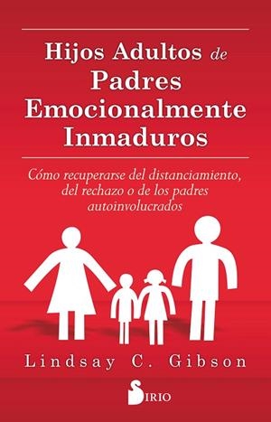 HIJOS ADULTOS DE PADRES EMOCIONALMENTE INMADUROS. COMO RECUPERARSE DEL DISTANCIAMIENTO, DEL RECHAZO O DE LOS PADRES AUTOINVOLUCRADOS | 9788416579020 | GIBSON,LINDSAY C.