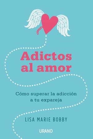 ADICTOS AL AMOR. COMO SUPERAR LA ADICCION A TU EXPAREJA | 9788479539412 | BOBBY,LISA MARIE