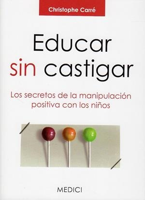 EDUCAR SIN CASTIGAR. LOS SECRETOS DE LA MANIPULACION POSITIVA CON LOS NIÑOS | 9788497991308 | CARRE,CHRISTOPHE
