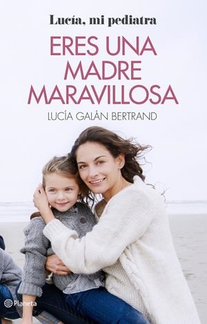 ERES UNA MADRE MARAVILLOSA. LA MATERNIDAD COMO NUNCA TE LA HABÍAN CONTADO | 9788408166597 | GALAN BERTRAND,LUCIA