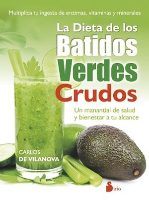 DIETA DE LOS BATIDOS VERDES CRUDOS. UN MANANTIAL DE SALUD Y BIENESTAR A TU ALCANCE | 9788416233601 | VILANOVA,CARLOS DE