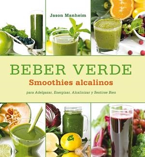 BEBER VERDE. SMOOTHIES ALCALINOS PARA ADELGAZAR, ENERGIZAR, ALCALINIZAR Y SENTIRSE BIEN | 9788484454809 | MANHEIM,JASON