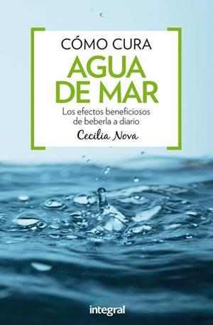 COMO CURA EL AGUA DE MAR. LOS EFECTOS BENEFICIOSOS DE BEBERLA A DIARIO | 9788491180395 | NOVA,CECILIA