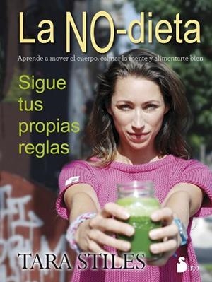 NO-DIETA. SIGUE TUS PROPIAS REGLAS. APRENDE A MOVER EL CUERPO, CALMAR LA MENTE Y ALIMENTARTE BIEN | 9788416233694 | STILES,TARA