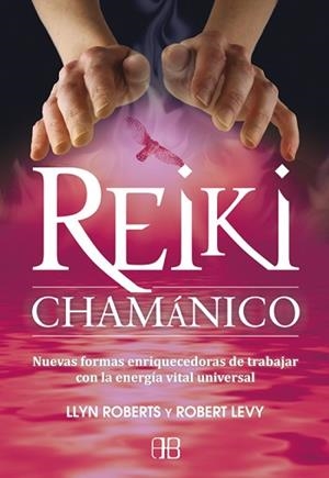 REIKI CHAMANICO NUEVAS FORMAS ENRIQUECEDORAS DE TRABAJAR CON LA ENERGIA VITAL UNIVERSAL | 9788496111974 | ROBERTS,LYNN LEVY,ROBERT