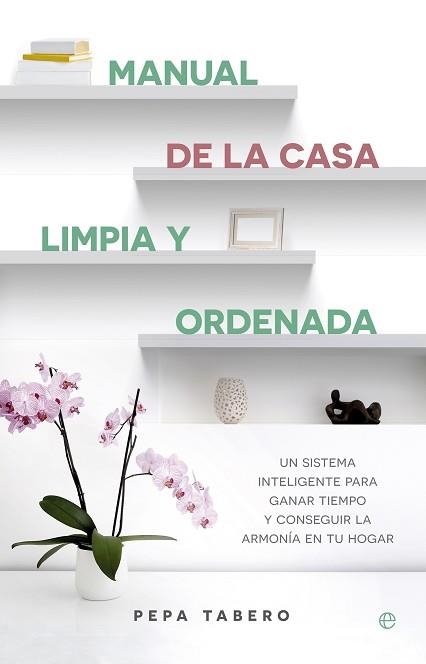 MANUAL DE LA CASA LIMPIA Y ORDENADA UN SISTEMA INTELIGENTE PARA GANAR TIEMPO Y CONSEGUIR LA ARMONIA EN TU HOGAR | 9788490605615 | TABERO,PEPA