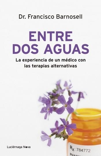 ENTRE DOS AGUAS. LA EXPERIENCIA DE UN MEDICO CON LAS TERAPIAS ALTERNATIVAS | 9788492545780 | BARNOSELL,FRANCISCO DR.