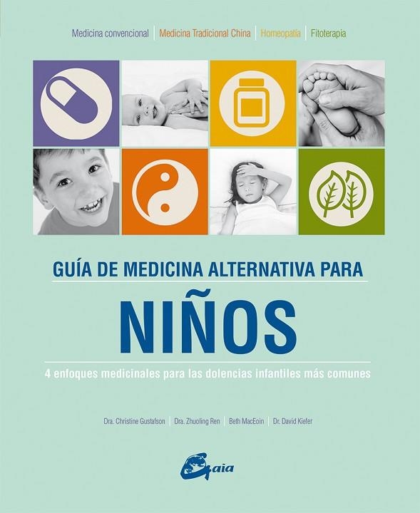 GUIA DE MEDICINA ALTERNATIVA PARA NIÑOS. 4 ENFOQUES MEDICINALES PARA LAS DOLENCIAS INFANTILES MAS COMUNES | 9788484456063 | MACEOIN,BETH GUSTAFSON,CHRISTINE REN,ZHUOLING KIEFER,DAVID
