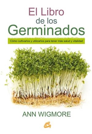 LIBRO DE LOS GERMINADOS. COMO CULTIVARLOS Y UTILIZARLOS PARA TENER MAS SALUD Y VITALIDAD | 9788484455967 | WIGMORE,ANN
