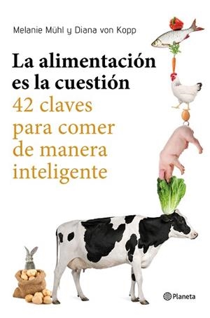 LA ALIMENTACIÓN ES LA CUESTIÓN. 42 CLAVES PARA COMER DE MANERA INTELIGENTE | 9788408169246 | MELANIE MÜHL/DIANA VON KOPP