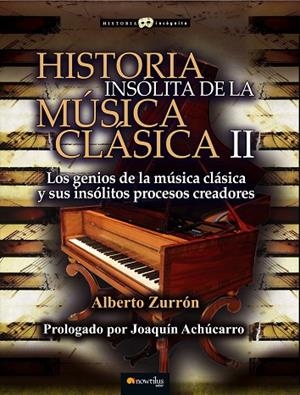 HISTORIA INSOLITA DE LA MUSICA CLASICA 2. LOS GENIOS DE LA MUSICA CLASICA Y SUS INSOLITOS PROCESOS CREADORES | 9788499677934 | ZURRON,ALBERTO