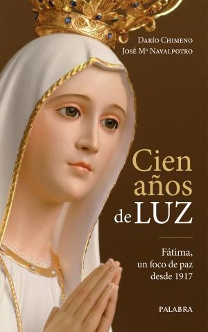 CIEN AÑOS DE LUZ. FÁTIMA, UN FOCO DE PAZ DESDE 1917 | 9788490615577 | CHIMENO CANO, DARÍO