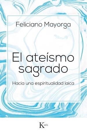 ATEISMO SAGRADO. HACIA UNA ESPIRITUALIDAD LAICA | 9788499885438 | MAYORGA,FELICIANO