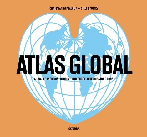 ATLAS GLOBAL. 60 MAPAS INEDITOS: OTRO MUNDO SURGE ANTE NUESTROS OJOS | 9788437635835 | FUMEY,GILLES GRATALOUP,CHRISTIAN