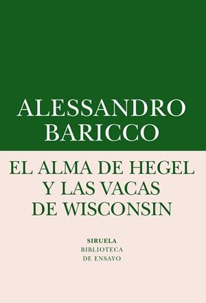 ALMA DE HEGEL Y LAS VACAS DE WISCONSIN. UNA REFLEXIÓN SOBRE MÚSICA CULTA Y MODERNIDAD | 9788416964505 | BARICCO,ALESSANDRO