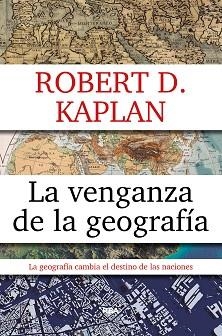 LA VENGANZA DE LA GEOGRAFIA. LA GEOGRAFIA CAMBIA EL DESTINON DE LAS NACIONES | 9788490567906 | KAPLAN,ROBERT D.