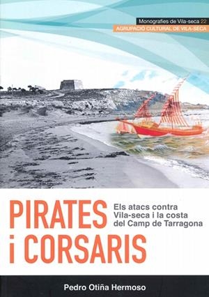 PIRATES I CORSARIS : ELS ATACS CONTRA VILA-SECA I LA COSTA DEL CAMP DE TARRAGONA | 9788460823851 | OTIÑA HERMOSO,PEDRO