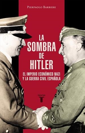 SOMBRA DE HITLER. EL IMPERIO ECONOMICO NAZI  Y LA GUERRA CIVIL ESPAÑOLA | 9788430617425 | BARBIERI,PIERPAOLO