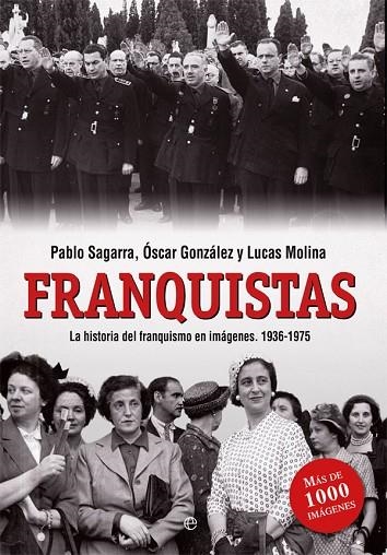 FRANQUISTAS. HISTORIA ILUSTRADA DE LOS QUE HICIERON POSIBLE EL FRANQUISMO 1936-1975 | 9788490608494 | MOLINA,LUCAS SAGARRA,PABLO GONZALEZ,OSC