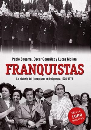 FRANQUISTAS. HISTORIA ILUSTRADA DE LOS QUE HICIERON POSIBLE EL FRANQUISMO 1936-1975 | 9788490608494 | MOLINA,LUCAS SAGARRA,PABLO GONZALEZ,OSC