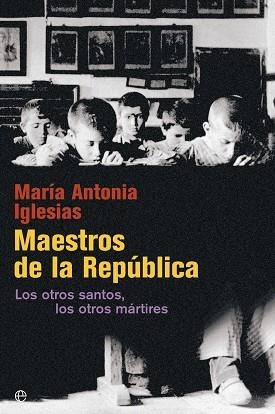 MAESTROS DE LA REPUBLICA. LOS OTROS SANTOS, LOS OTROS MARTIRES | 9788490606636 | IGLESIAS,MARIA ANTONIA