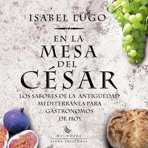 EN LA MESA DEL CESAR. LOS SABORES DE LA ANTIGUEDAD MEDITERRANEA PARA GASTRONOMOS DE HOY | 9788483305836 | LUGO,ISABEL