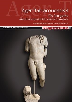 AGER TARRACONENSIS 4. ELS ANTIGONS, UNA VIL·LA SENYORIAL DEL CAMP DE TARRAGONA / ELS ANTIGONS | 9788494203404 | PREVOSTI,MARTA JARREGA DOMINGUEZ,RAMON