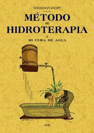 METODO DE HIDROTERAPIA O MI CURA DE AGUA APLICADO DURANTE MAS DE 35 AÑOS Y ESCRITO PARA EL TRATAMIENTO DE LOS ENFERMOS Y PARA GUIA DE LOS SANOS | 9788495636492 | KNEIPP,SEBASTIAN