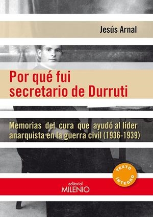 POR QUE FUI SECRETARIO DE DURRUTI. MEMORIAS DEL CURA QUE AYUDO AL LIDER ANARQUISTA EN LA GUERRA CIVIL | 9788497435871 | ARNAL,JESUS