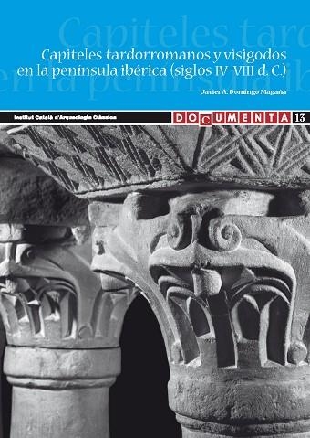 CAPITELES TARDORROMANOS Y VISIGODOS EN LA PENINSULA IBERICA (SIGLOS IV-VIII D.C.) | 9788493773427 | DOMINGO MAGAÑA,JAVIER A.