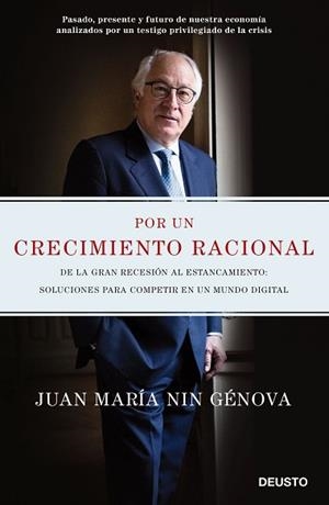 POR UN CRECIMIENTO RACIONAL. DE LA GRAN RECESIÓN AL ESTANCAMIENTO: SOLUCIONES PARA COMPETIR EN UN MUNDO DIGITAL | 9788423425709 | JUAN MARÍA NIN GÉNOVA