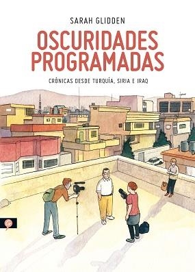 OSCURIDADES PROGRAMADAS. CRÓNICAS DESDE TURQUÍA, SIRIA E IRAQ | 9788416131303 | GLIDDEN, SARAH