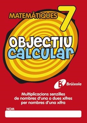 OBJECTIU CALCULAR MATEMATIQUES 7. MULTIPLICACIONS SENZILLES DE NOMBRES D´UNA O DUES XIFRES PER NOMBRES D´UNA XIFRA | 9788499060361