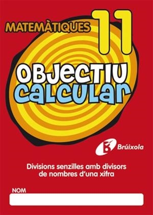 OBJECTIU CALCULAR MATEMATIQUES 11. DIVISIONS SENZILLES AMB DIVISORS DE NOMBRES D´UNA XIFRA | 9788499060552
