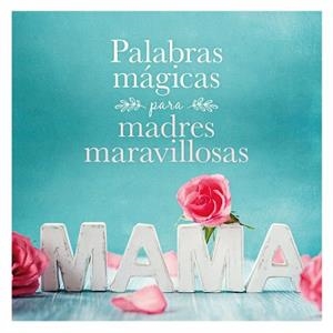 PALABRAS MÁGICAS PARA MADRES MARAVILLOSAS | 9788408167914
