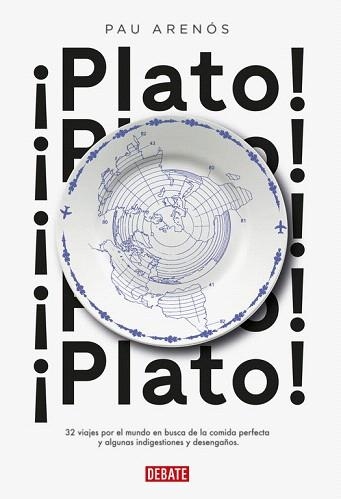 ¡PLATO! 32 VIAJES POR EL MUNDO EN BUSCA DE LA COMIDA PERFECTA Y ALGUNAS INDIGESTIONES Y DESENGAÑOS | 9788499927459 | PAU ARENÓS