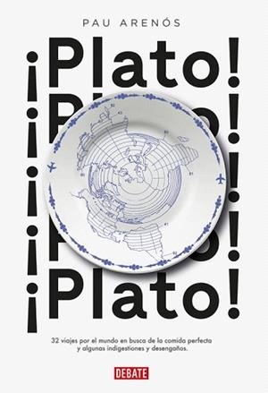 ¡PLATO! 32 VIAJES POR EL MUNDO EN BUSCA DE LA COMIDA PERFECTA Y ALGUNAS INDIGESTIONES Y DESENGAÑOS | 9788499927459 | PAU ARENÓS