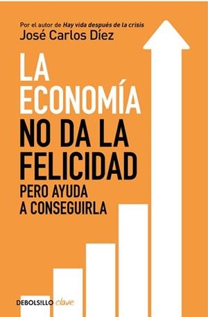 LA ECONOMÍA NO DA LA FELICIDAD PERO AYUDA A CONSEGUIRLA | 9788466341820 | JOSÉ CARLOS DÍEZ