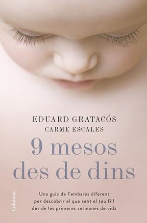 9 MESOS DES DE DINS. UNA GUIA DE L'EMBARÀS DIFERENT PER DESCOBRIR EL QUE SENT EL TEU FILL DES DE LES PRIMERES SETMANES DE VIDA | 9788466422673 | EDUARD GRATACÓS SOLSONA/CARME ESCALES JIMÉNEZ