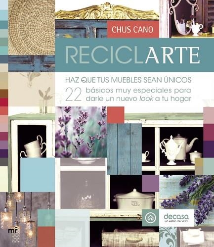 RECICLARTE. HAZ QUE TUS MUEBLES SEAN UNICOS. 22 BASICOS MUY ESPECIALES PARA DARLE UN NUEVO LOOK A TU HOGAR | 9788427040854 | CANO,CHUS