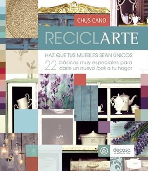 RECICLARTE. HAZ QUE TUS MUEBLES SEAN UNICOS. 22 BASICOS MUY ESPECIALES PARA DARLE UN NUEVO LOOK A TU HOGAR | 9788427040854 | CANO,CHUS
