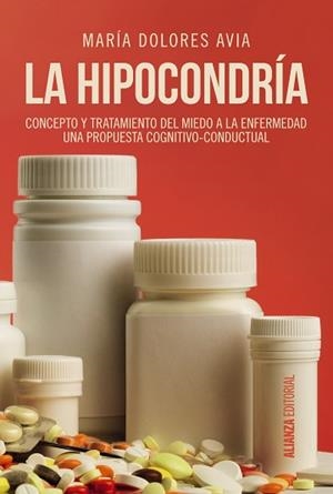 LA HIPOCONDRÍA. CONCEPTO Y TRATAMIENTO DEL MIEDO A LA ENFERMEDAD. UNA PROPUESTA CONGNITIVO-CONDUCTUAL | 9788491047582 | AVIA, MARÍA DOLORES