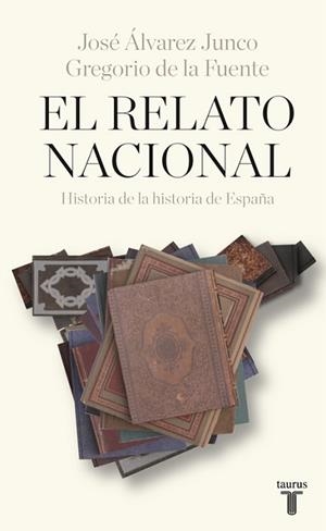 EL RELATO NACIONAL. HISTORIA DE LA HISTORIA DE ESPAÑA | 9788430618392 | GREGORIO DE LA FUENTE/JOSÉ ÁLVAREZ JUNCO