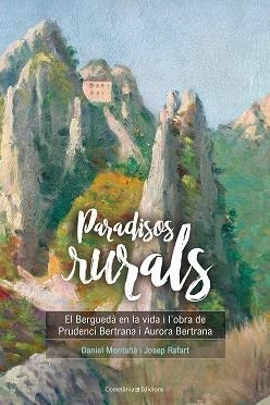 PARADISOS RURALS. EL BERGUEDÀ EN LA VIDA I L'OBRA DE PRUDENCI BERTRANA I AURORA BERTRANA | 9788490346259 | MONTAÑÀ BUCHACA, DANIEL/RAFART CANALS, JOSEP
