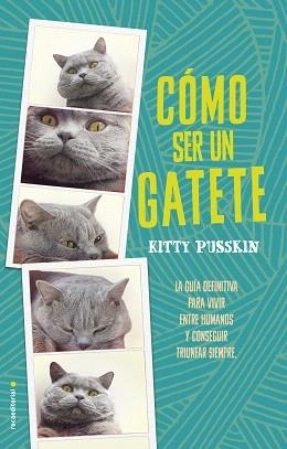 CÓMO SER UN GATETE. LA GUIA DEFINITIVA PARA VIVIR ENTRE HUMANOS Y CONSEGUIR TRIUNFAR SIEMPRE | 9788416700592 | KITTY PUSSKIN