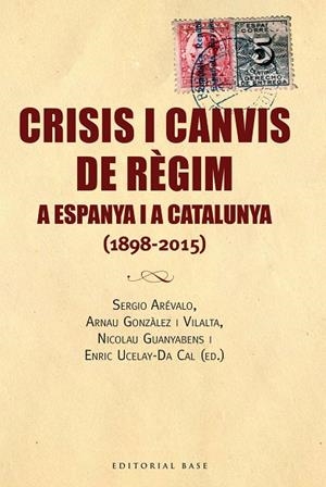 CRISIS I CANVIS DE REGIM A ESPANYA I A CATALUNYA 1898-2015 | 9788416166688 | UCELAY-DA CAL,ENRIC GONZALEZ I VILALTA,ARNAU AREVALO,SERGIO