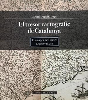TRESOR CARTOGRAFIC DE CATALUNYA. ELS MAPES MES ANTICS SEGLES XVII I XVIII | 9788415267645 | ESTRUGA I ESTRUGA,JORDI