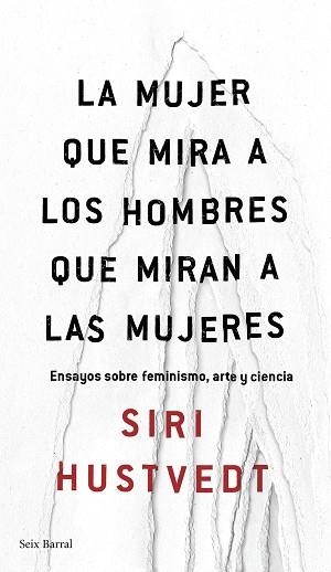 LA MUJER QUE MIRA A LOS HOMBRES QUE MIRAN A LAS MUJERES. ENSAYOS SOBRE FEMINISMO, ARTE Y CIENCIA | 9788432232244 | SIRI HUSTVEDT