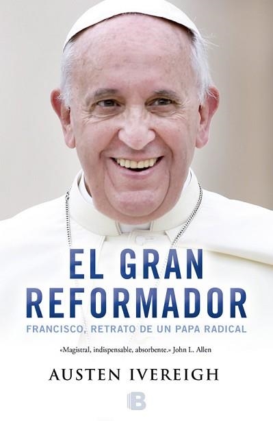 GRAN REFORMADOR. FRANCISCO RETRATO DE UN PAPA RADICAL | 9788466656283 | IVEREIGH,AUSTEN